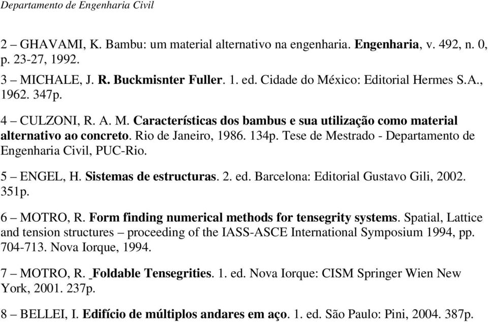 5 ENGEL, H. Sistemas de estructuras. 2. ed. Barcelona: Editorial Gustavo Gili, 2002. 351p. 6 MOTRO, R. Form finding numerical methods for tensegrity systems.