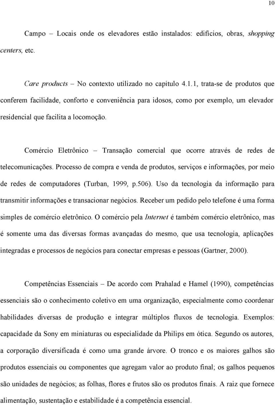 Processo de compra e venda de produtos, serviços e informações, por meio de redes de computadores (Turban, 1999, p.506).