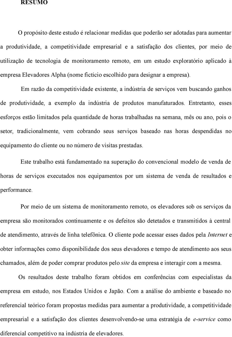 Em razão da competitividade existente, a indústria de serviços vem buscando ganhos de produtividade, a exemplo da indústria de produtos manufaturados.