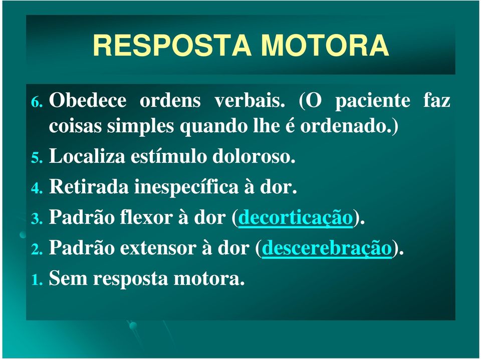 Localiza estímulo doloroso. 4. Retirada inespecífica à dor. 3.