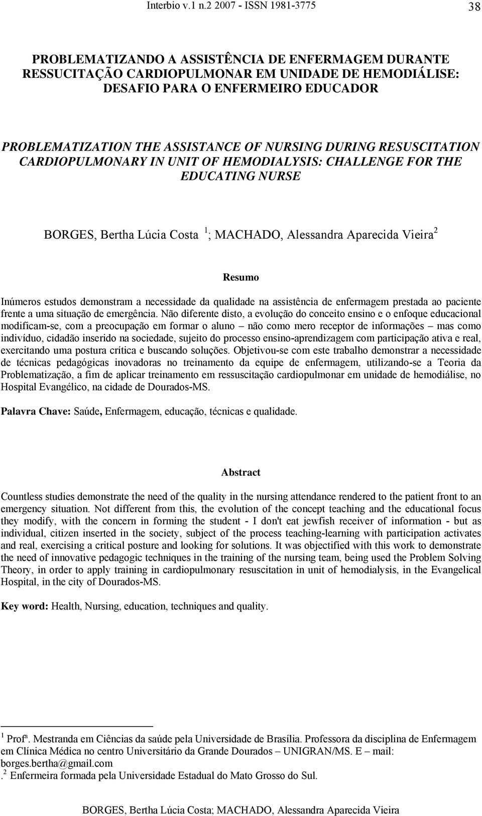 ASSISTANCE OF NURSING DURING RESUSCITATION CARDIOPULMONARY IN UNIT OF HEMODIALYSIS: CHALLENGE FOR THE EDUCATING NURSE BORGES, Bertha Lúcia Costa 1 ; MACHADO, Alessandra Aparecida Vieira 2 Resumo