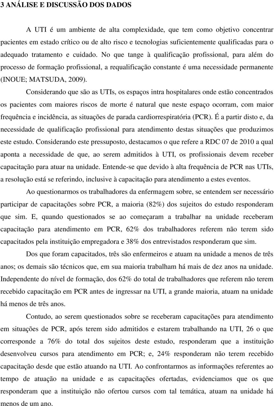 No que tange à qualificação profissional, para além do processo de formação profissional, a requalificação constante é uma necessidade permanente (INOUE; MATSUDA, 2009).