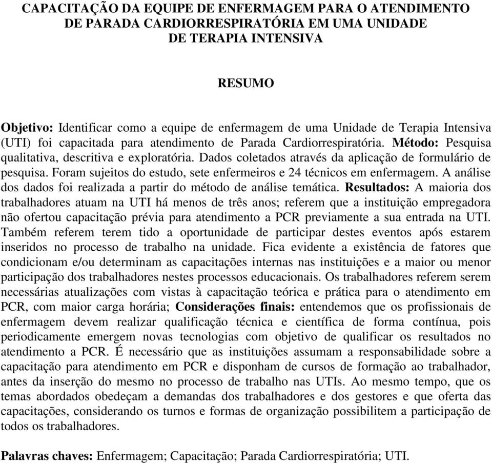 Dados coletados através da aplicação de formulário de pesquisa. Foram sujeitos do estudo, sete enfermeiros e 24 técnicos em enfermagem.