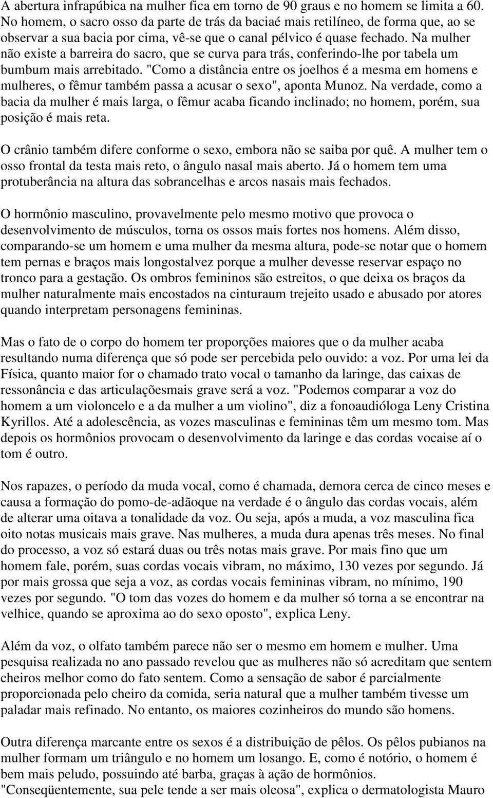 Na mulher não existe a barreira do sacro, que se curva para trás, conferindo-lhe por tabela um bumbum mais arrebitado.