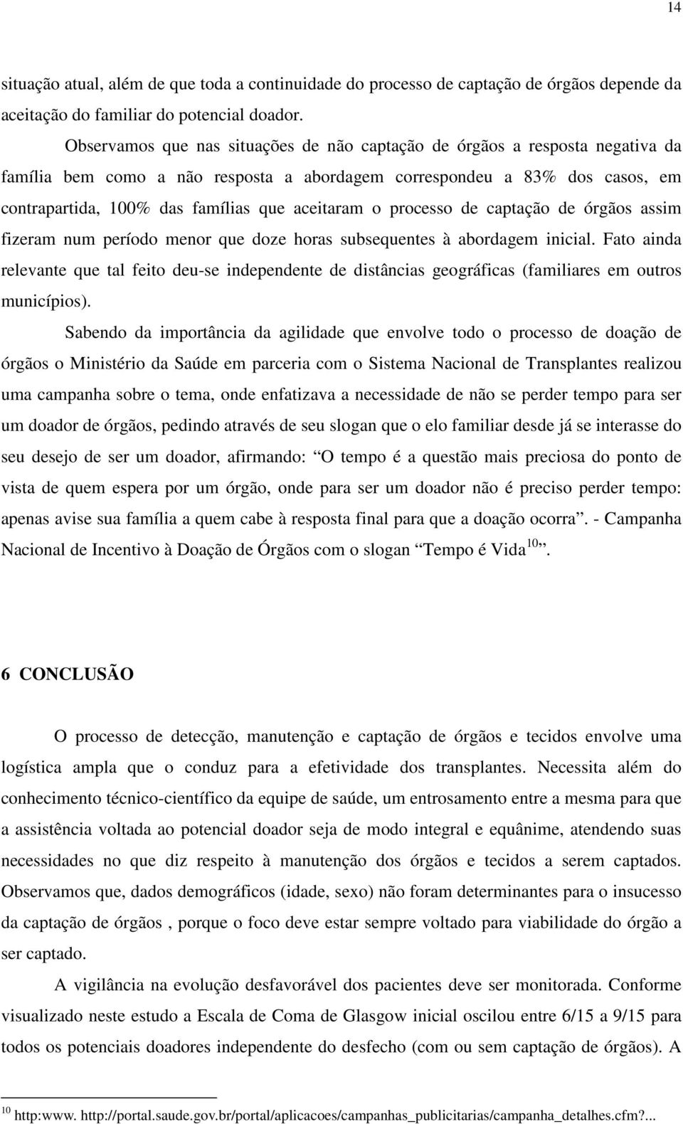 aceitaram o processo de captação de órgãos assim fizeram num período menor que doze horas subsequentes à abordagem inicial.