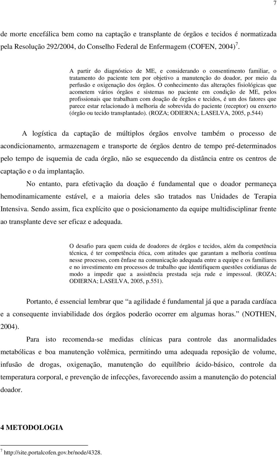 O conhecimento das alterações fisiológicas que acometem vários órgãos e sistemas no paciente em condição de ME, pelos profissionais que trabalham com doação de órgãos e tecidos, é um dos fatores que