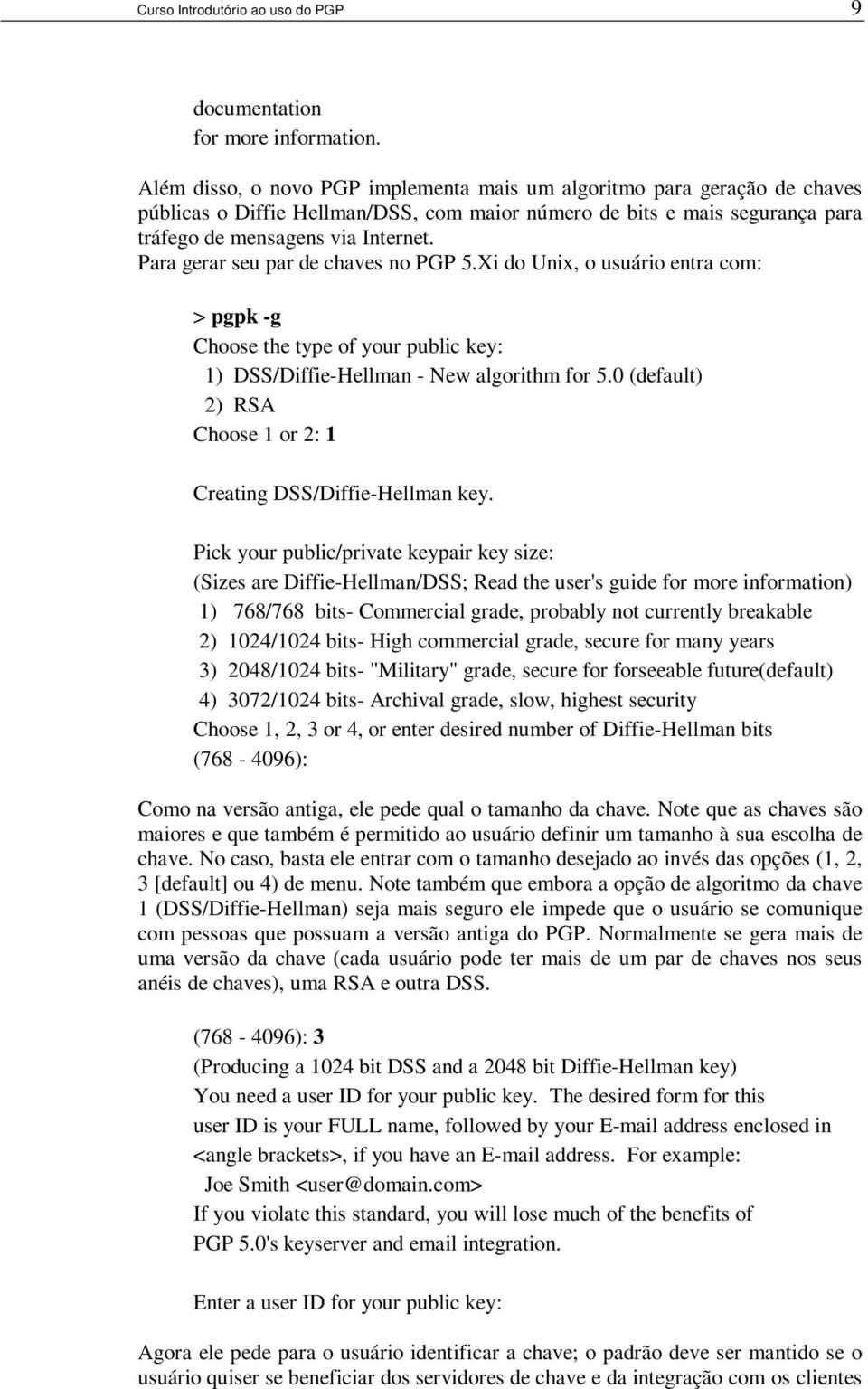 Para gerar seu par de chaves no PGP 5.Xi do Unix, o usuário entra com: > pgpk -g Choose the type of your public key: 1) DSS/Diffie-Hellman - New algorithm for 5.