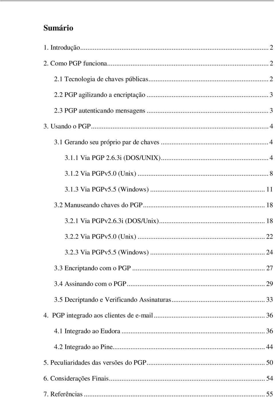 6.3i (DOS/Unix)... 18 3.2.2 Via PGPv5.0 (Unix)... 22 3.2.3 Via PGPv5.5 (Windows)... 24 3.3 Encriptando com o PGP... 27 3.4 Assinando com o PGP... 29 3.5 Decriptando e Verificando Assinaturas.