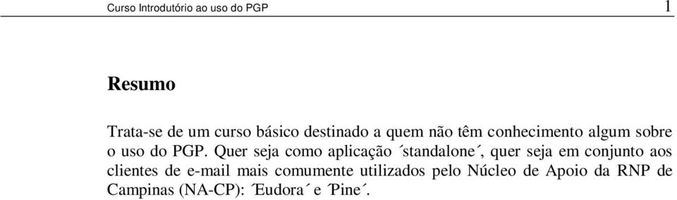 Quer seja como aplicação standalone, quer seja em conjunto aos clientes de