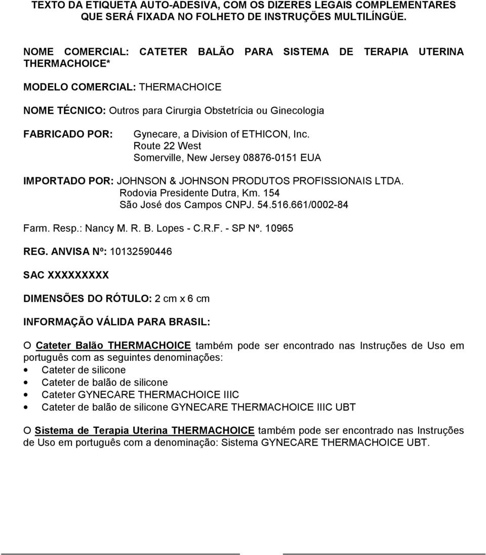 Division of ETHICON, Inc. Rout 22 Wst Somrvill, Nw Jrsy 08876-0151 EUA IMPORTADO POR: JOHNSON & JOHNSON PRODUTOS PROFISSIONAIS LTDA. Rodovia Prsidnt Dutra, Km. 154 São José dos Campos CNPJ. 54.516.