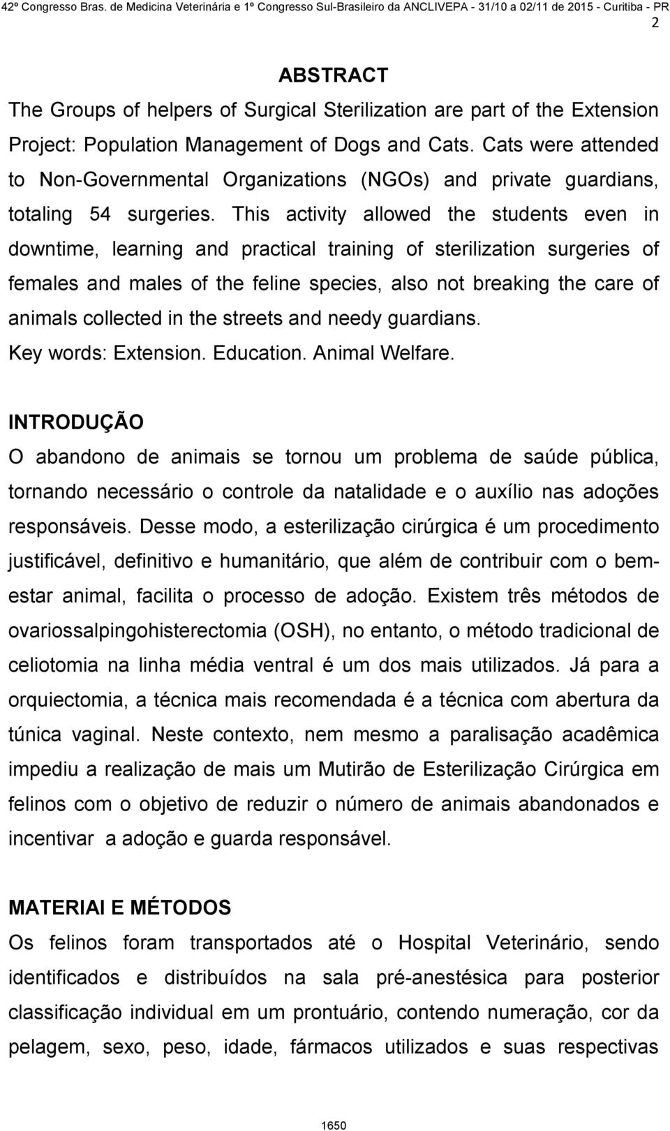 This activity allowed the students even in downtime, learning and practical training of sterilization surgeries of females and males of the feline species, also not breaking the care of animals