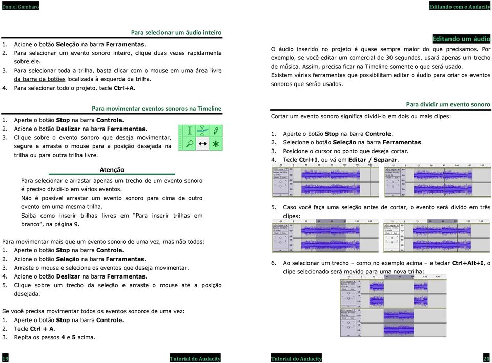 Para movimentar eventos sonoros na Timeline 2. Acione o botão Deslizar na barra Ferramentas. 3.