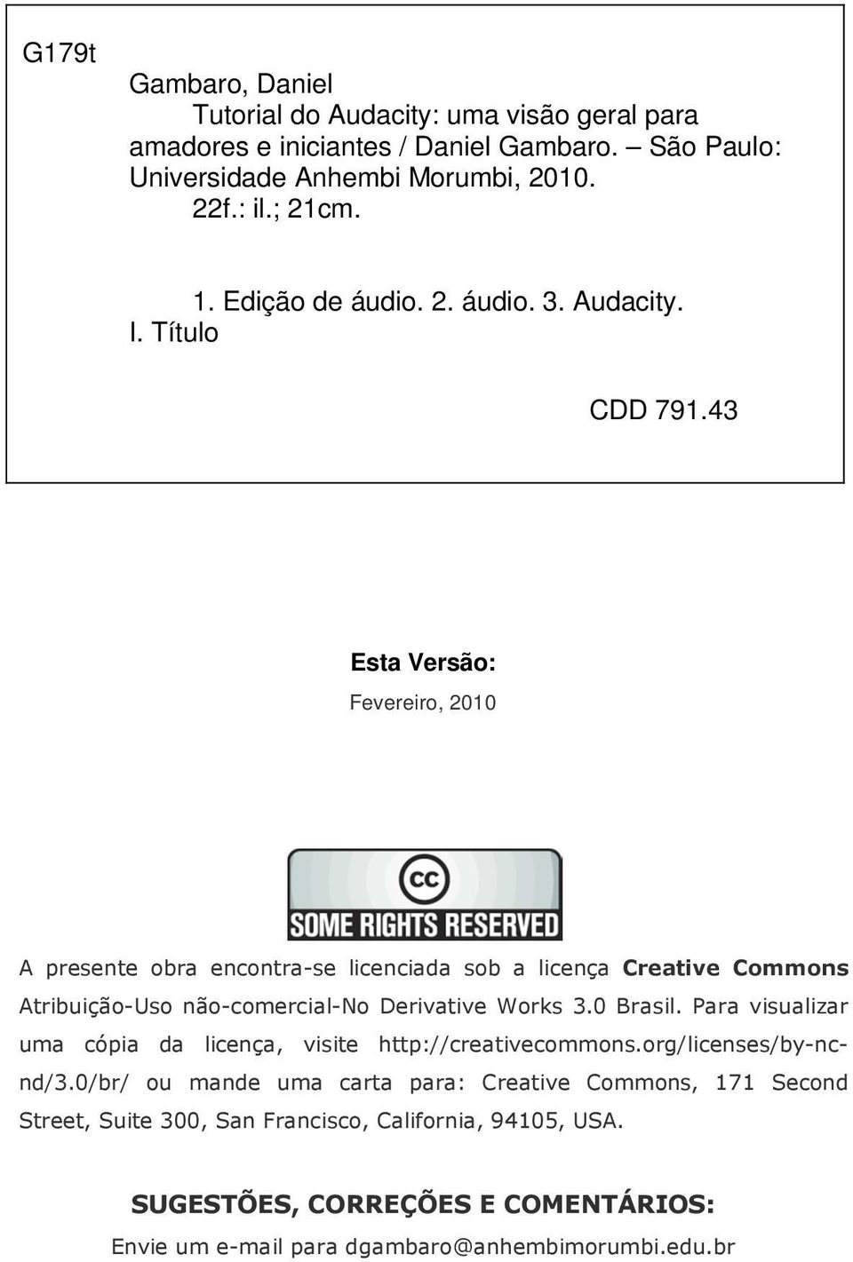 43 Esta Versão: Fevereiro, 2010 A presente obra encontra-se licenciada sob a licença Creative Commons Atribuição-Uso não-comercial-no Derivative Works 3.0 Brasil.