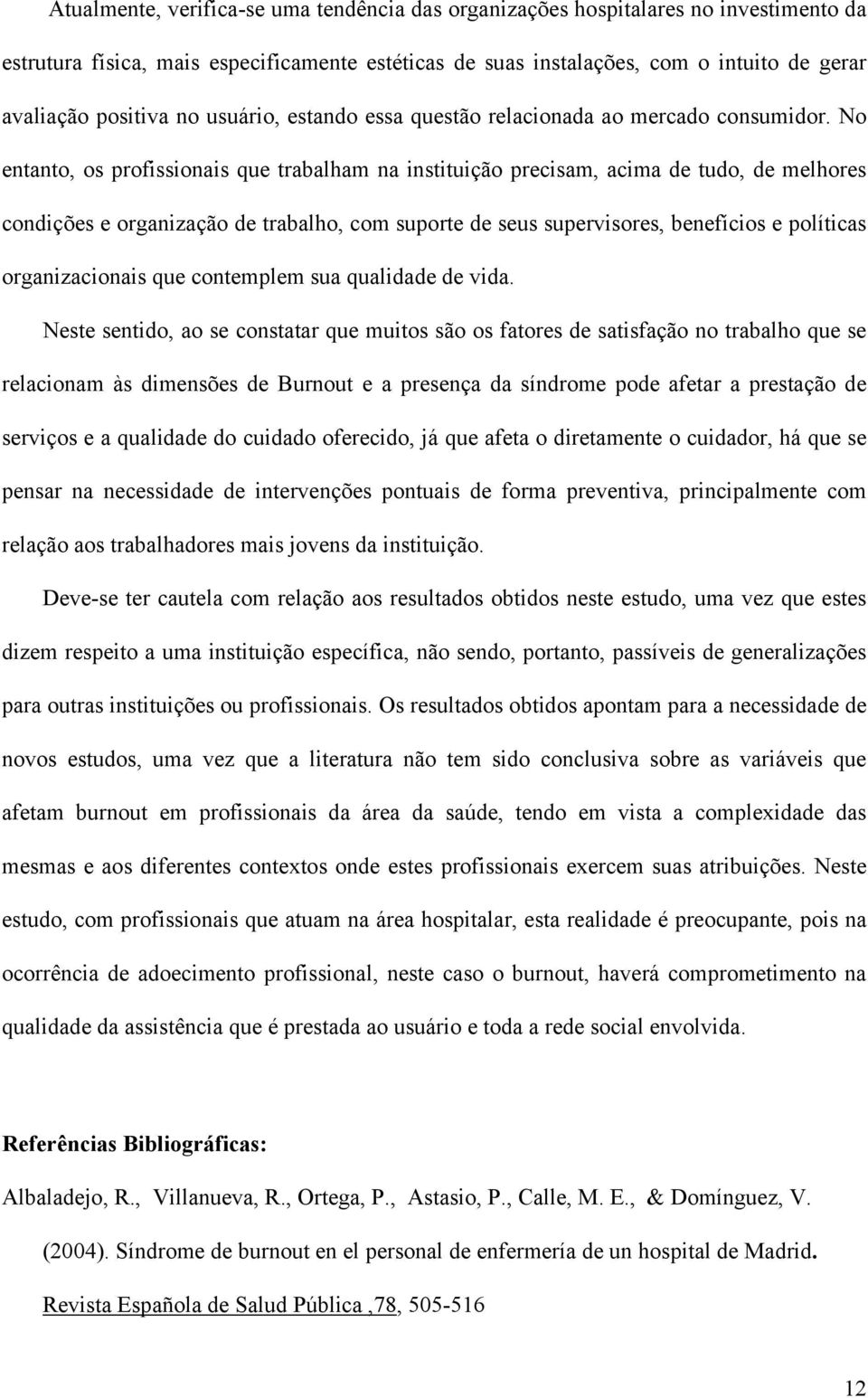 No entanto, os profissionais que trabalham na instituição precisam, acima de tudo, de melhores condições e organização de trabalho, com suporte de seus supervisores, benefícios e políticas