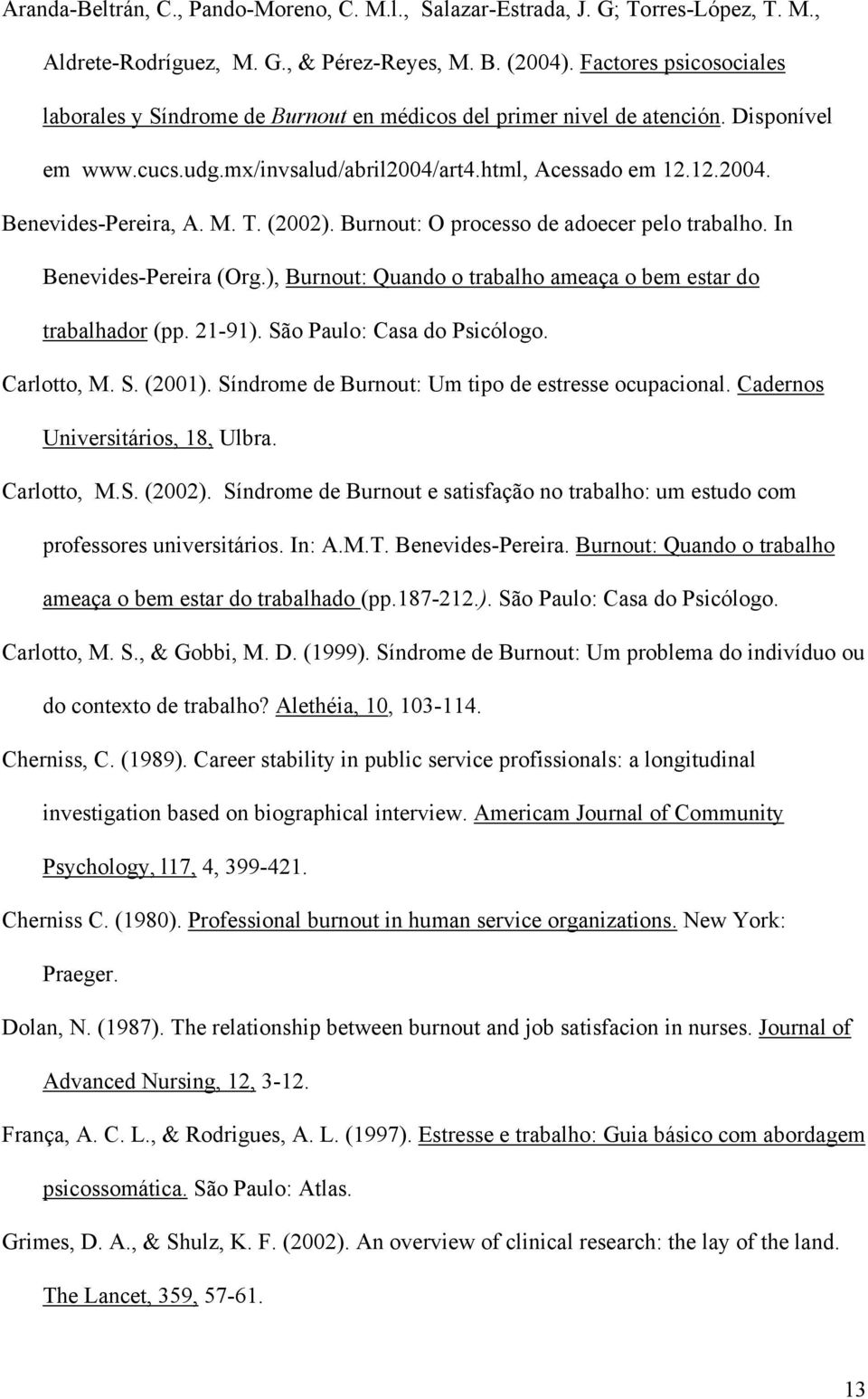 M. T. (2002). Burnout: O processo de adoecer pelo trabalho. In Benevides-Pereira (Org.), Burnout: Quando o trabalho ameaça o bem estar do trabalhador (pp. 21-91). São Paulo: Casa do Psicólogo.