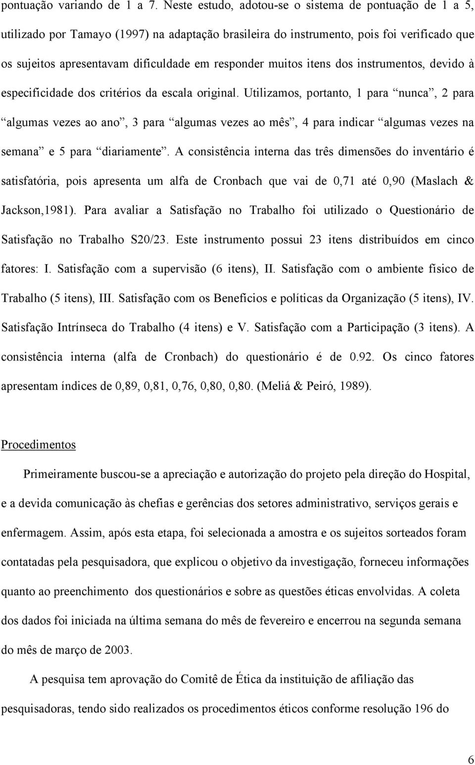 muitos itens dos instrumentos, devido à especificidade dos critérios da escala original.