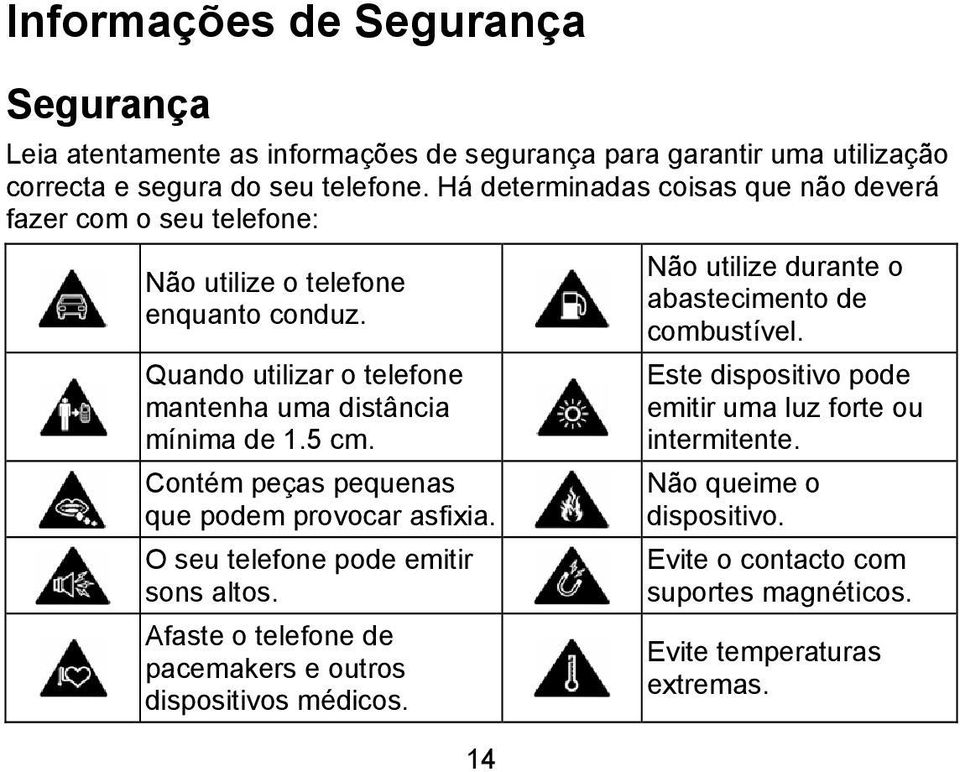 5 cm. Contém peças pequenas que podem provocar asfixia. O seu telefone pode emitir sons altos. Afaste o telefone de pacemakers e outros dispositivos médicos.