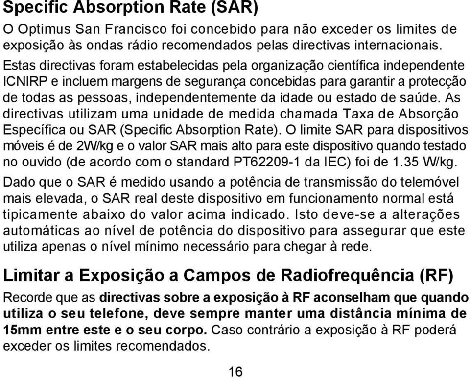 idade ou estado de saúde. As directivas utilizam uma unidade de medida chamada Taxa de Absorção Específica ou SAR (Specific Absorption Rate).