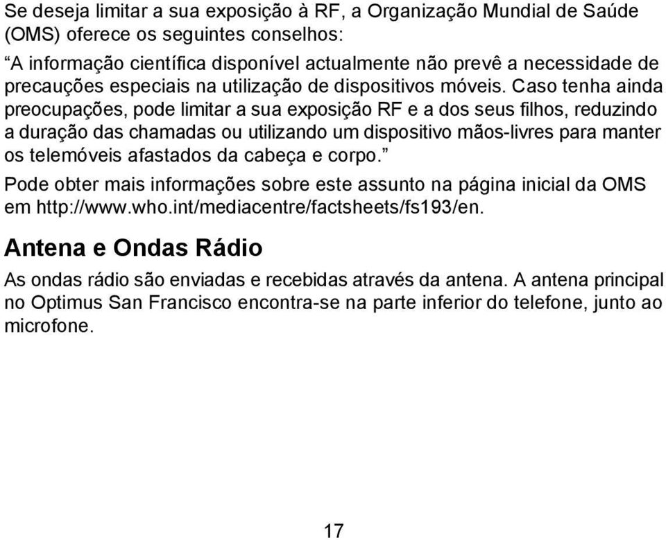 Caso tenha ainda preocupações, pode limitar a sua exposição RF e a dos seus filhos, reduzindo a duração das chamadas ou utilizando um dispositivo mãos-livres para manter os telemóveis