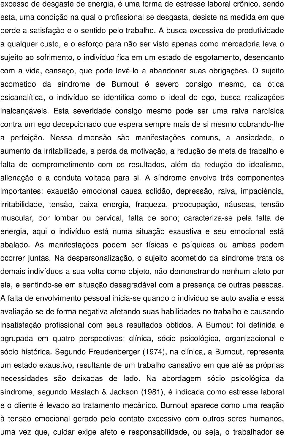 A busca excessiva de produtividade a qualquer custo, e o esforço para não ser visto apenas como mercadoria leva o sujeito ao sofrimento, o indivíduo fica em um estado de esgotamento, desencanto com a