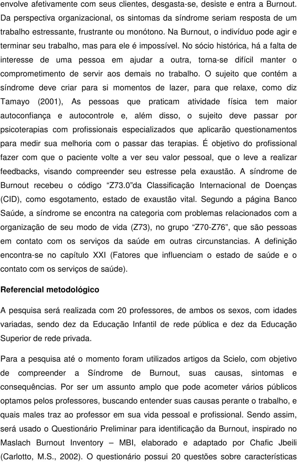 Na Burnout, o indivíduo pode agir e terminar seu trabalho, mas para ele é impossível.