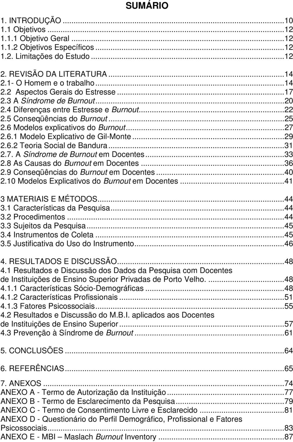 6.2 Teoria Social de Bandura...31 2.7. A Síndrome de Burnout em Docentes...33 2.8 As Causas do Burnout em Docentes...36 2.9 Conseqüências do Burnout em Docentes...40 2.