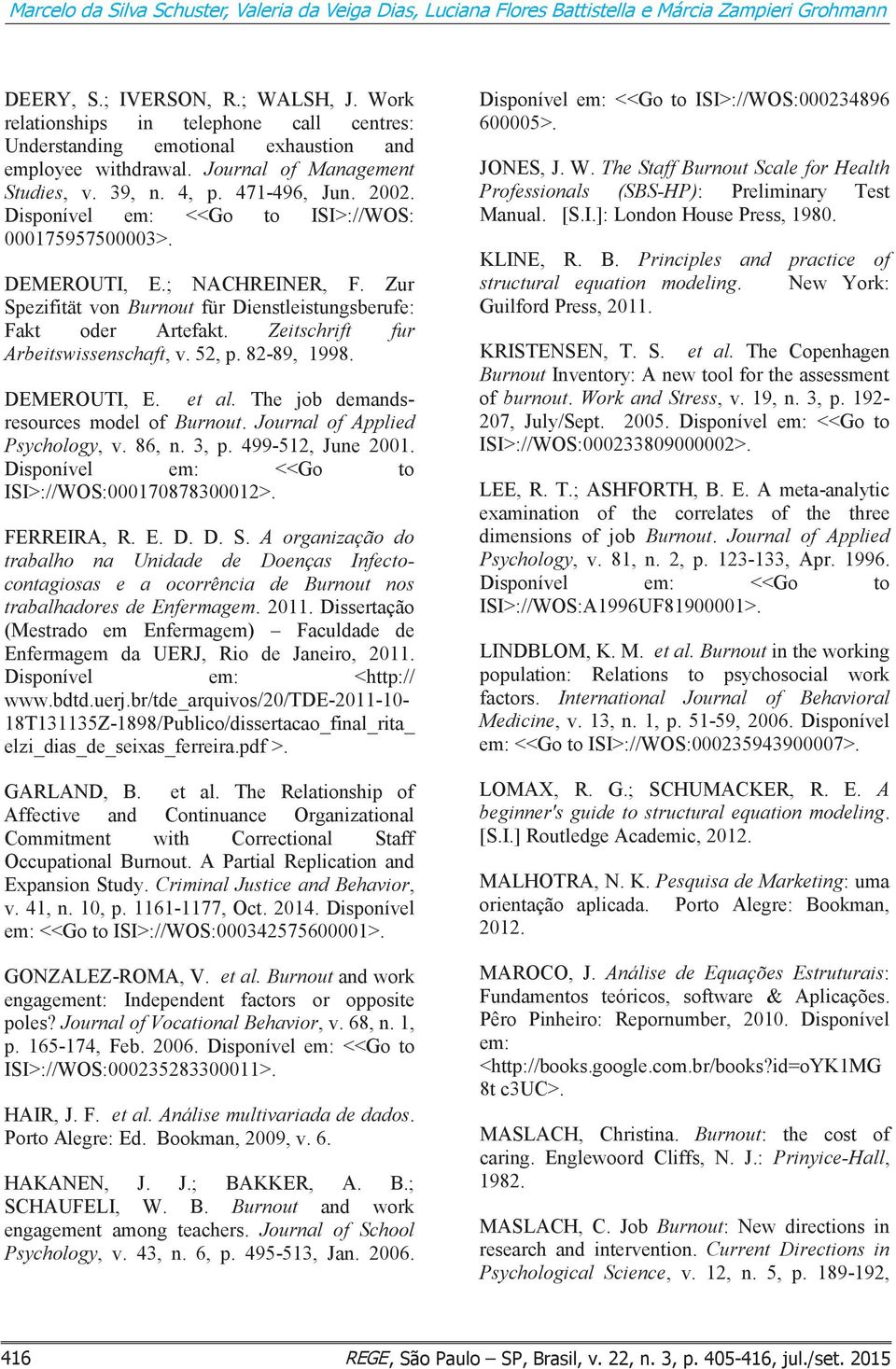 Disponível em: <<Go to ISI>://WOS: 000175957500003>. DEMEROUTI, E.; NACHREINER, F. Zur Spezifität von Burnout für Dienstleistungsberufe: Fakt oder Artefakt. Zeitschrift fur Arbeitswissenschaft, v.