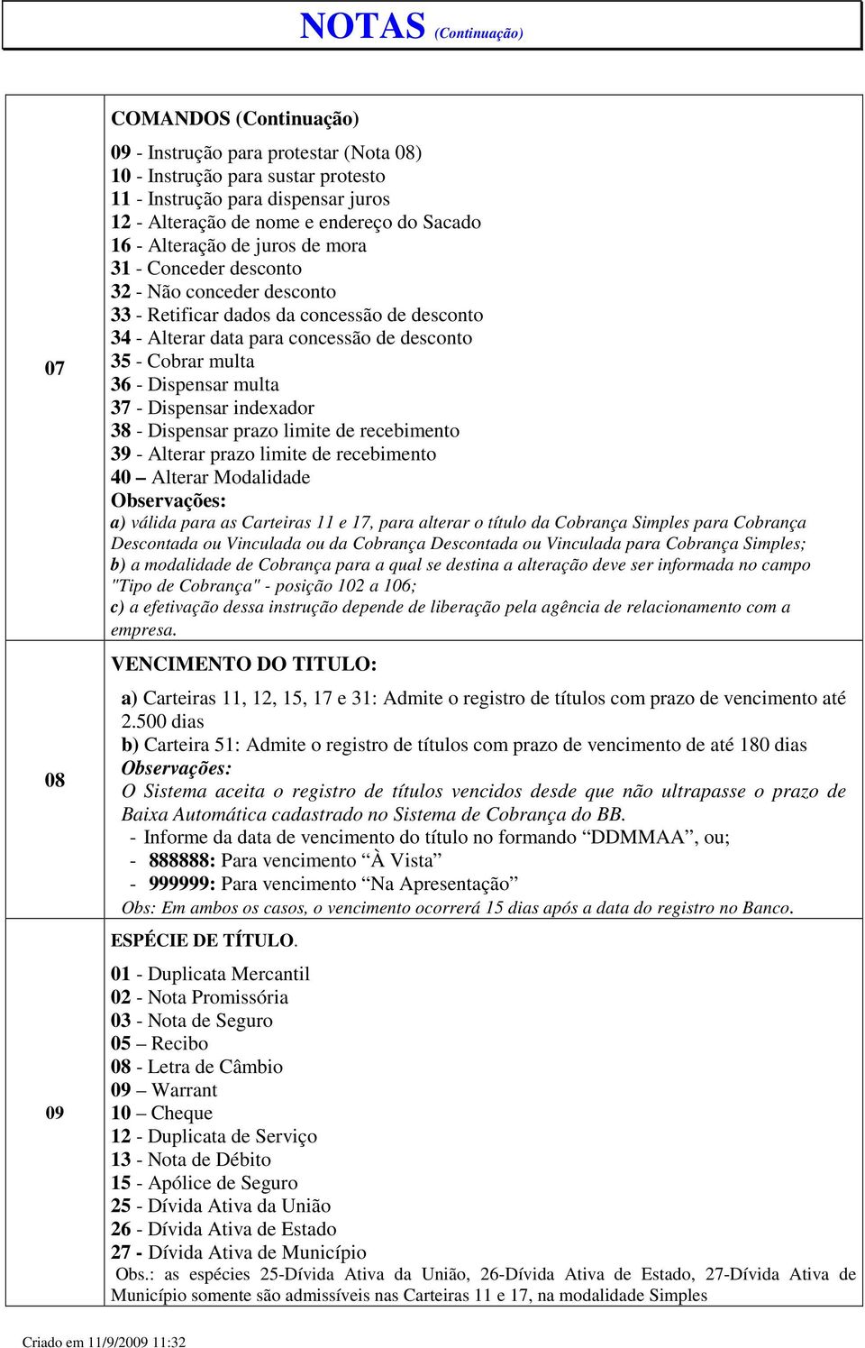 multa 36 - Dispensar multa 37 - Dispensar indexador 38 - Dispensar prazo limite de recebimento 39 - Alterar prazo limite de recebimento 40 Alterar Modalidade Observações: a) válida para as Carteiras