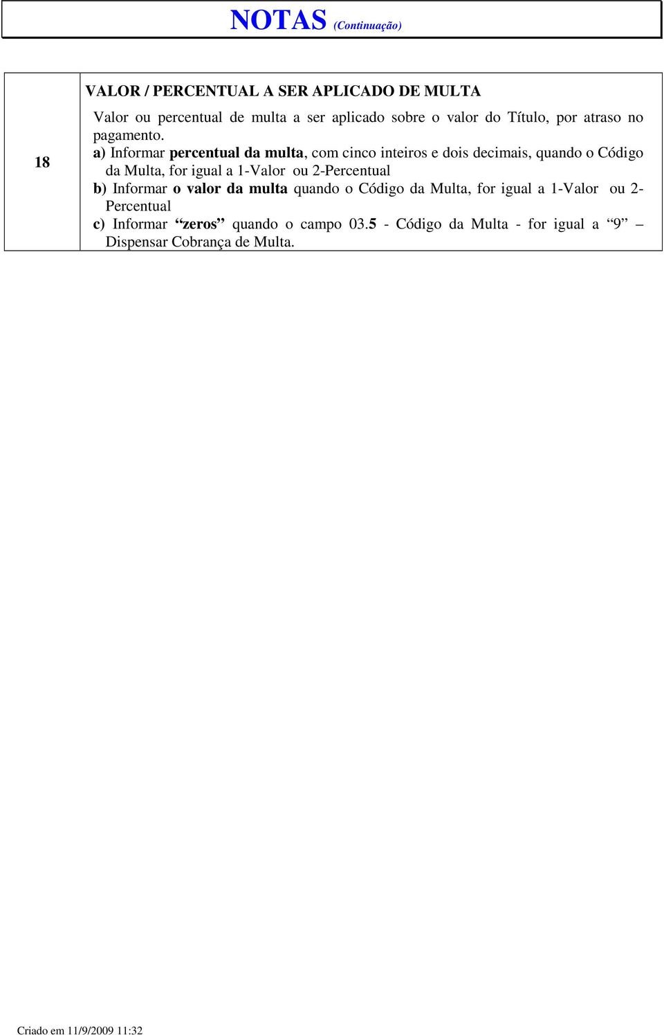 a) Informar percentual da multa, com cinco inteiros e dois decimais, quando o Código da Multa, for igual a 1-Valor ou