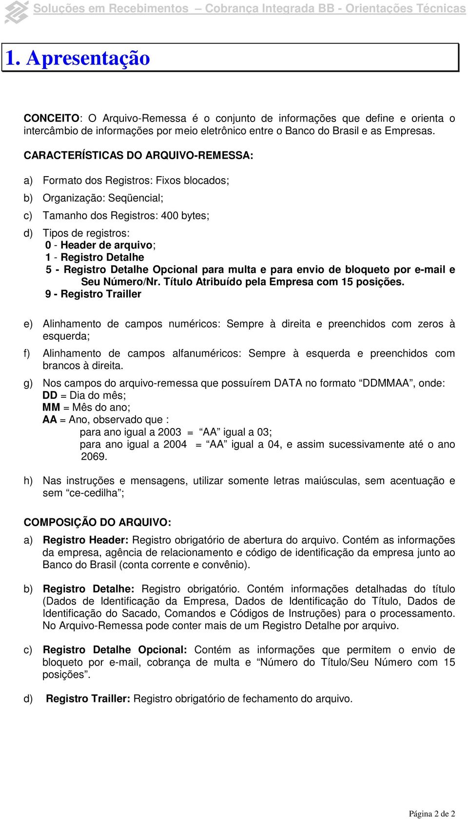 CARACTERÍSTICAS DO ARQUIVO-REMESSA: a) Formato dos Registros: Fixos blocados; b) Organização: Seqüencial; c) Tamanho dos Registros: 400 bytes; d) Tipos de registros: 0 - Header de arquivo; 1 -