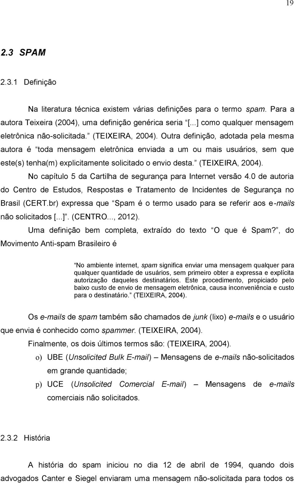 Outra definição, adotada pela mesma autora é toda mensagem eletrônica enviada a um ou mais usuários, sem que este(s) tenha(m) explicitamente solicitado o envio desta. (TEIXEIRA, 2004).