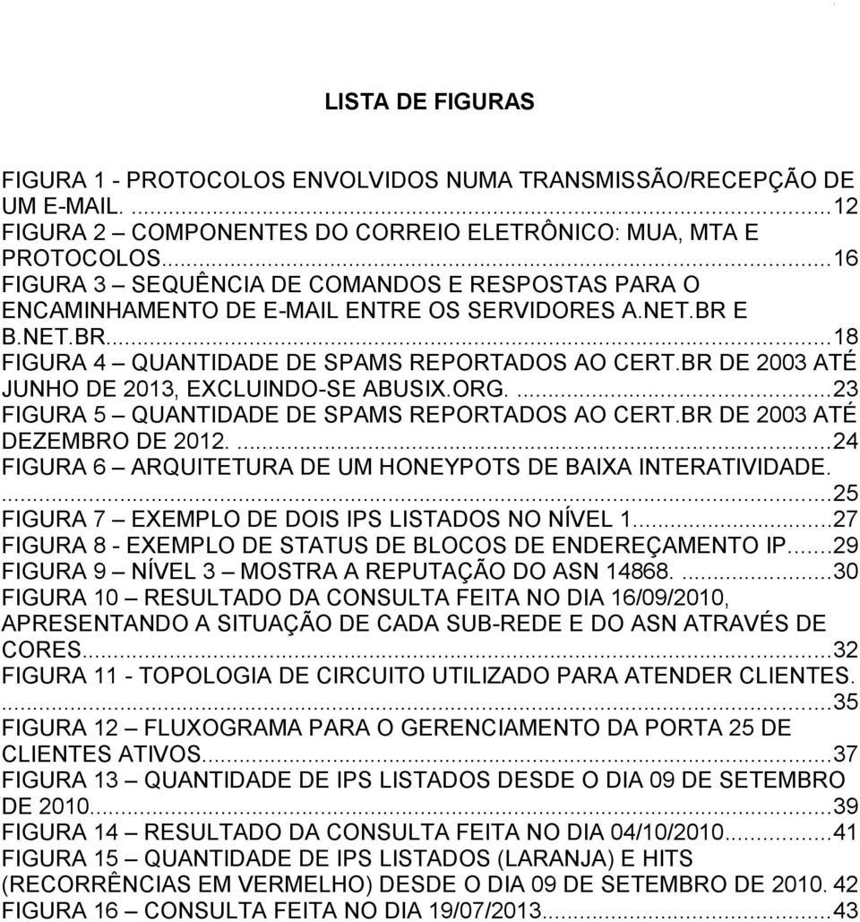 BR DE 2003 ATÉ JUNHO DE 2013, EXCLUINDO-SE ABUSIX.ORG....23 FIGURA 5 QUANTIDADE DE SPAMS REPORTADOS AO CERT.BR DE 2003 ATÉ DEZEMBRO DE 2012.