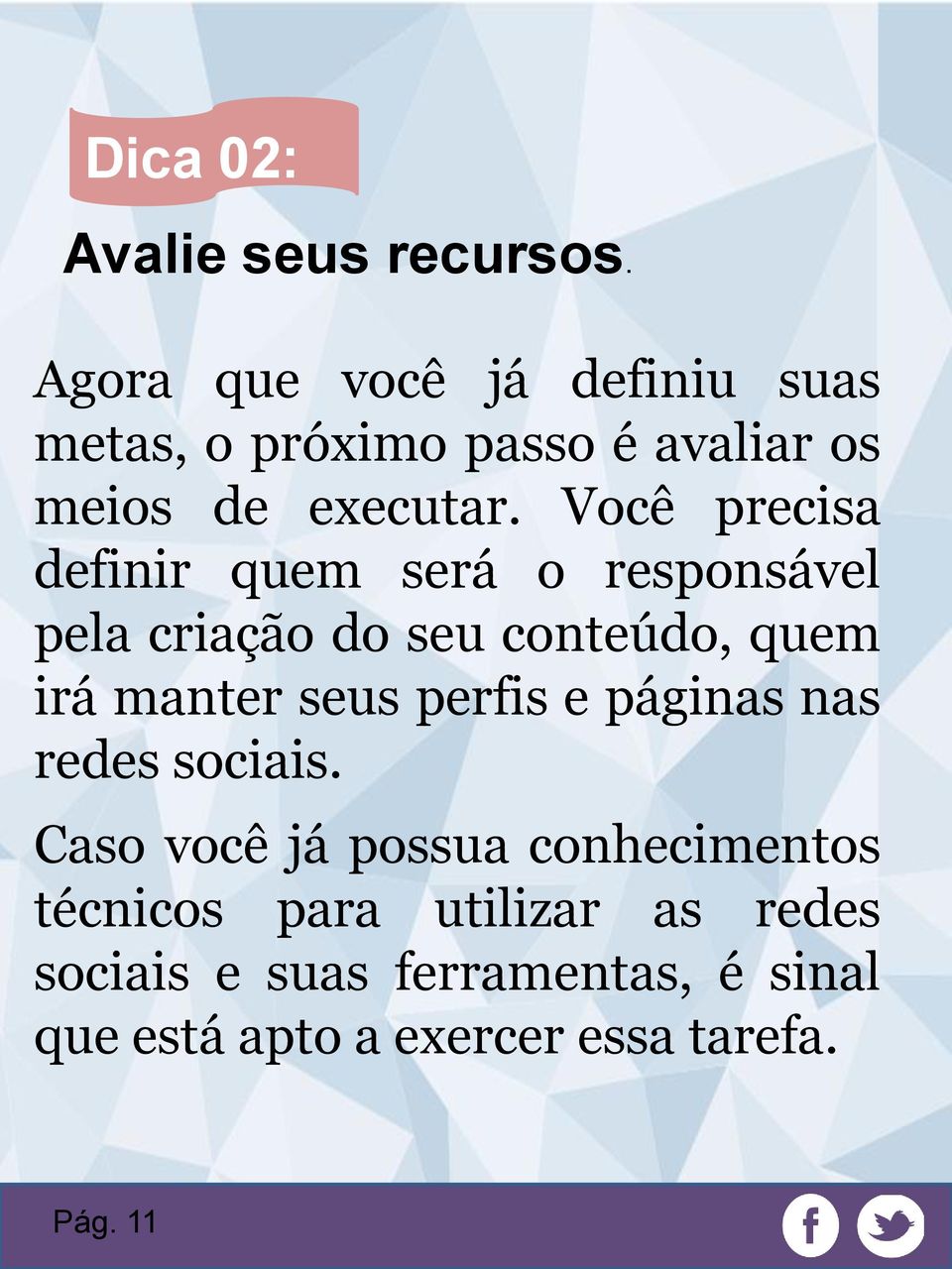 Você precisa definir quem será o responsável pela criação do seu conteúdo, quem irá manter seus