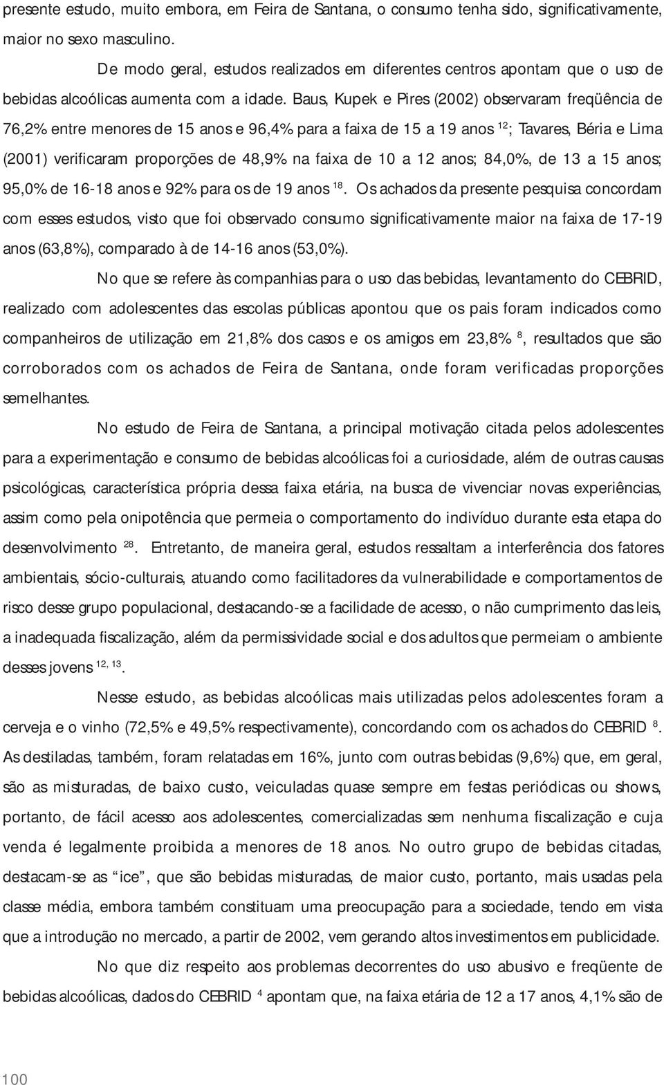 Baus, Kupek e Pires (2002) observaram freqüência de 76,2% entre menores de 15 anos e 96,4% para a faixa de 15 a 19 anos 12 ; Tavares, Béria e Lima (2001) verificaram proporções de 48,9% na faixa de