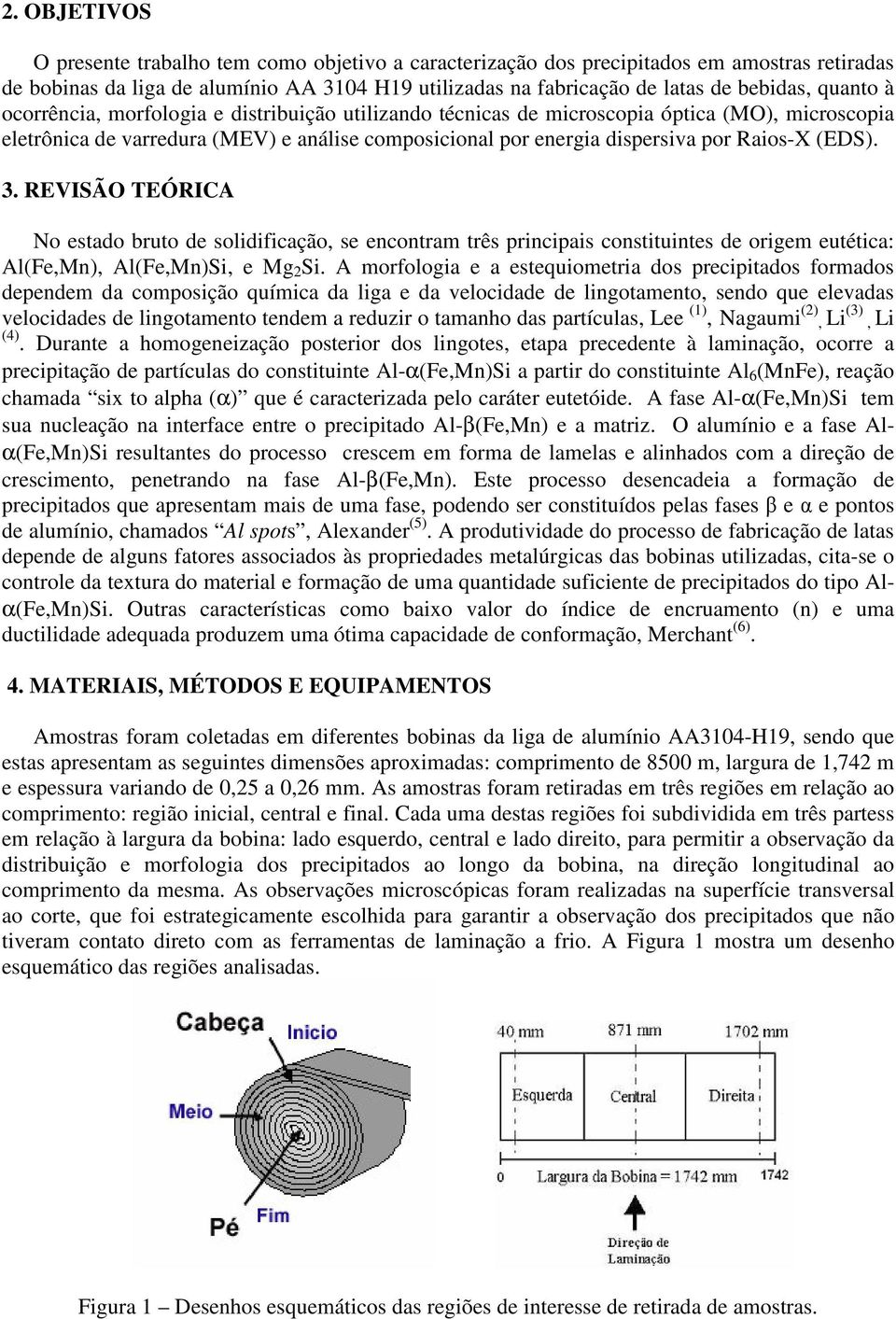 (EDS). 3. REVISÃO TEÓRICA No estado bruto de solidificação, se encontram três principais constituintes de origem eutética: Al(Fe,Mn), Al(Fe,Mn)Si, e Mg 2 Si.