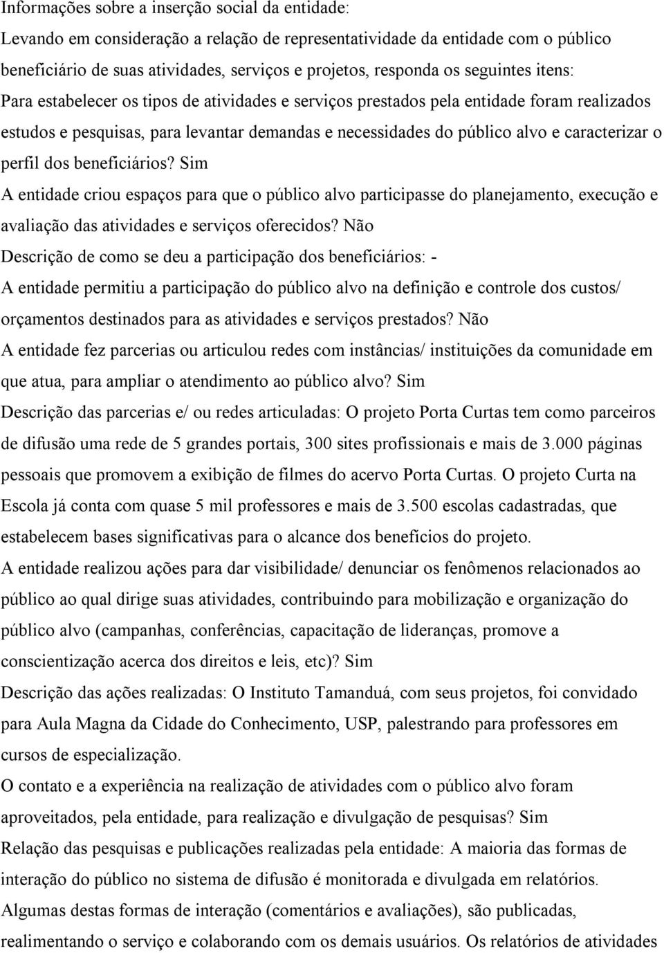 o perfil dos beneficiários? Sim A entidade criou espaços para que o público alvo participasse do planejamento, execução e avaliação das atividades e serviços oferecidos?