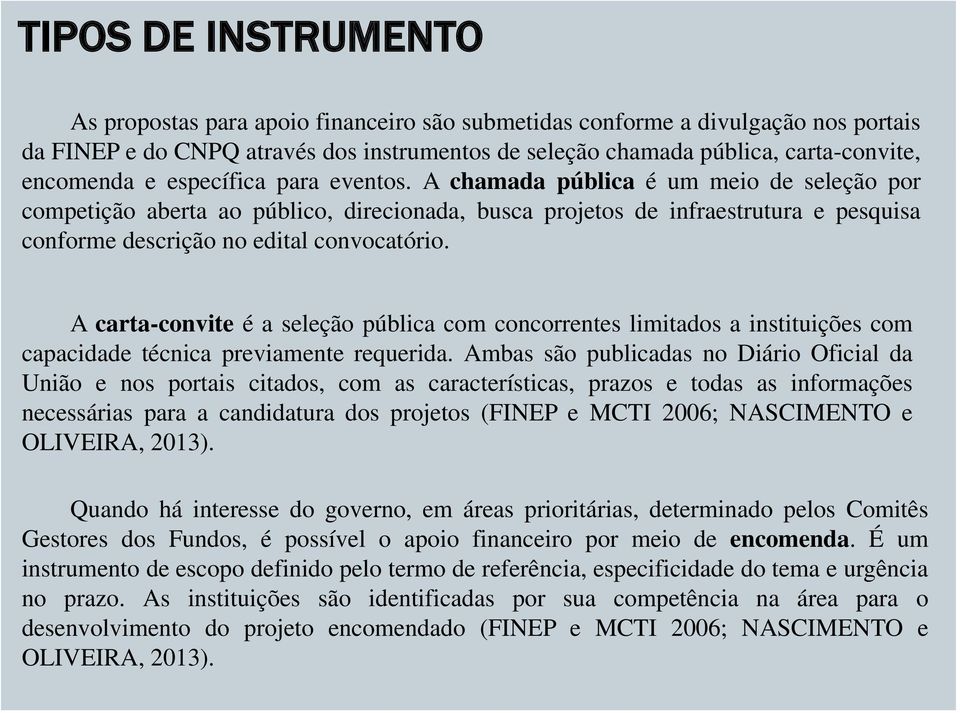 A chamada pública é um meio de seleção por competição aberta ao público, direcionada, busca projetos de infraestrutura e pesquisa conforme descrição no edital convocatório.