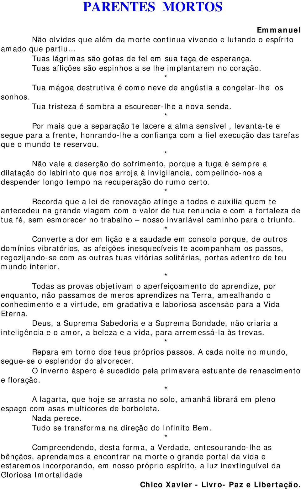 Por mais que a separação te lacere a alma sensível, levanta-te e segue para a frente, honrando-lhe a confiança com a fiel execução das tarefas que o mundo te reservou.