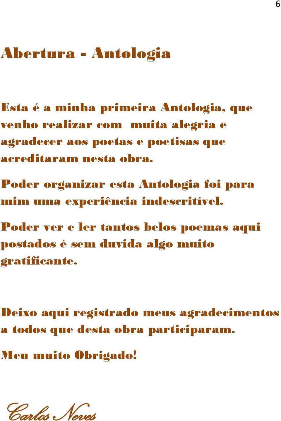 Poder organizar esta Antologia foi para mim uma experiência indescritível.