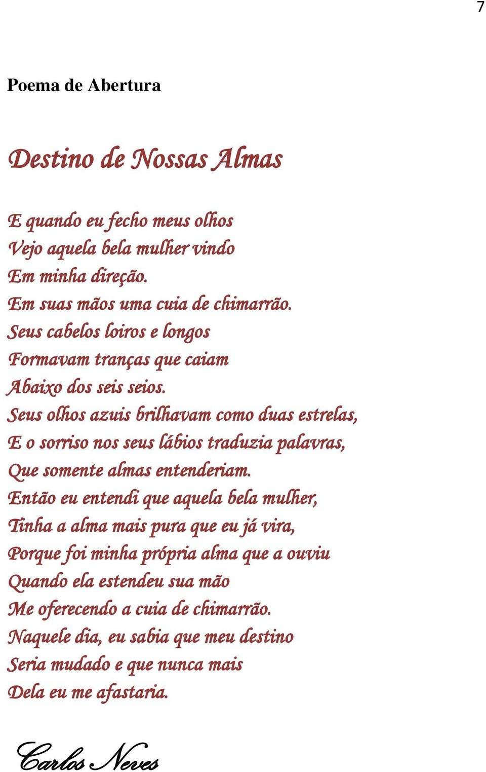 Seus olhos azuis brilhavam como duas estrelas, E o sorriso nos seus lábios traduzia palavras, Que somente almas entenderiam.