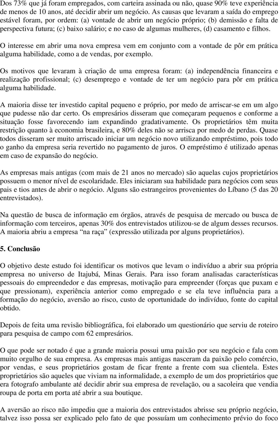 mulheres, (d) casamento e filhos. O interesse em abrir uma nova empresa vem em conjunto com a vontade de pôr em prática alguma habilidade, como a de vendas, por exemplo.