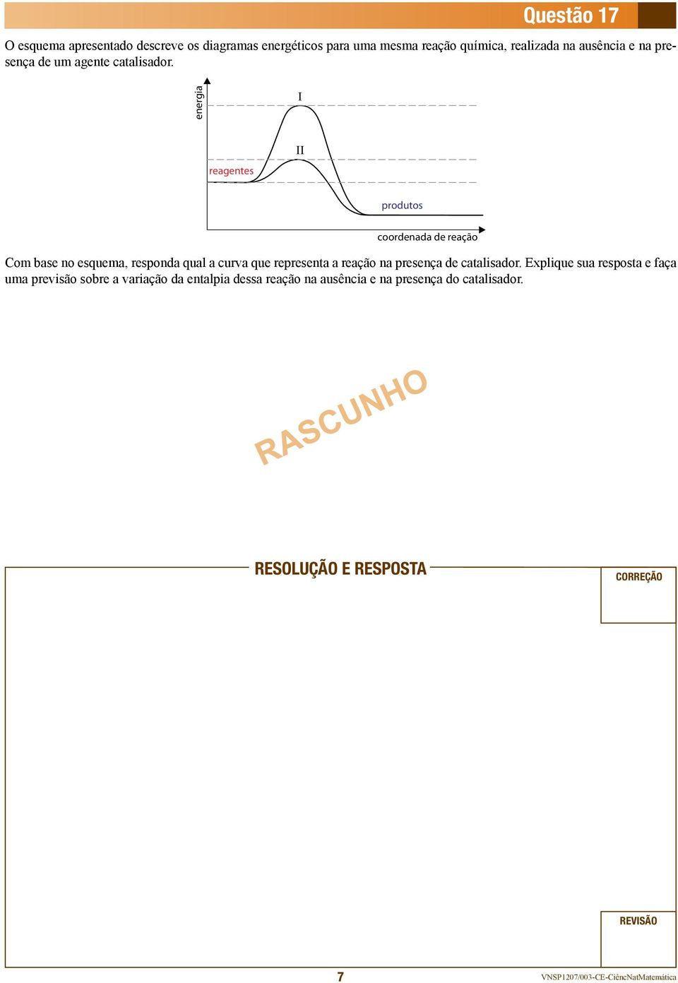 energia I reagentes II produtos coordenada de reação Com base no esquema, responda qual a curva que representa a