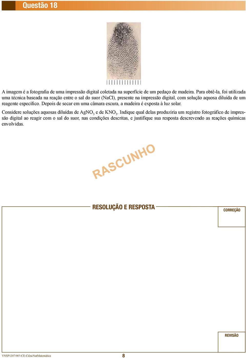 específico. Depois de secar em uma câmara escura, a madeira é exposta à luz solar. Considere soluções aquosas diluídas de AgNO 3 e de KNO 3.