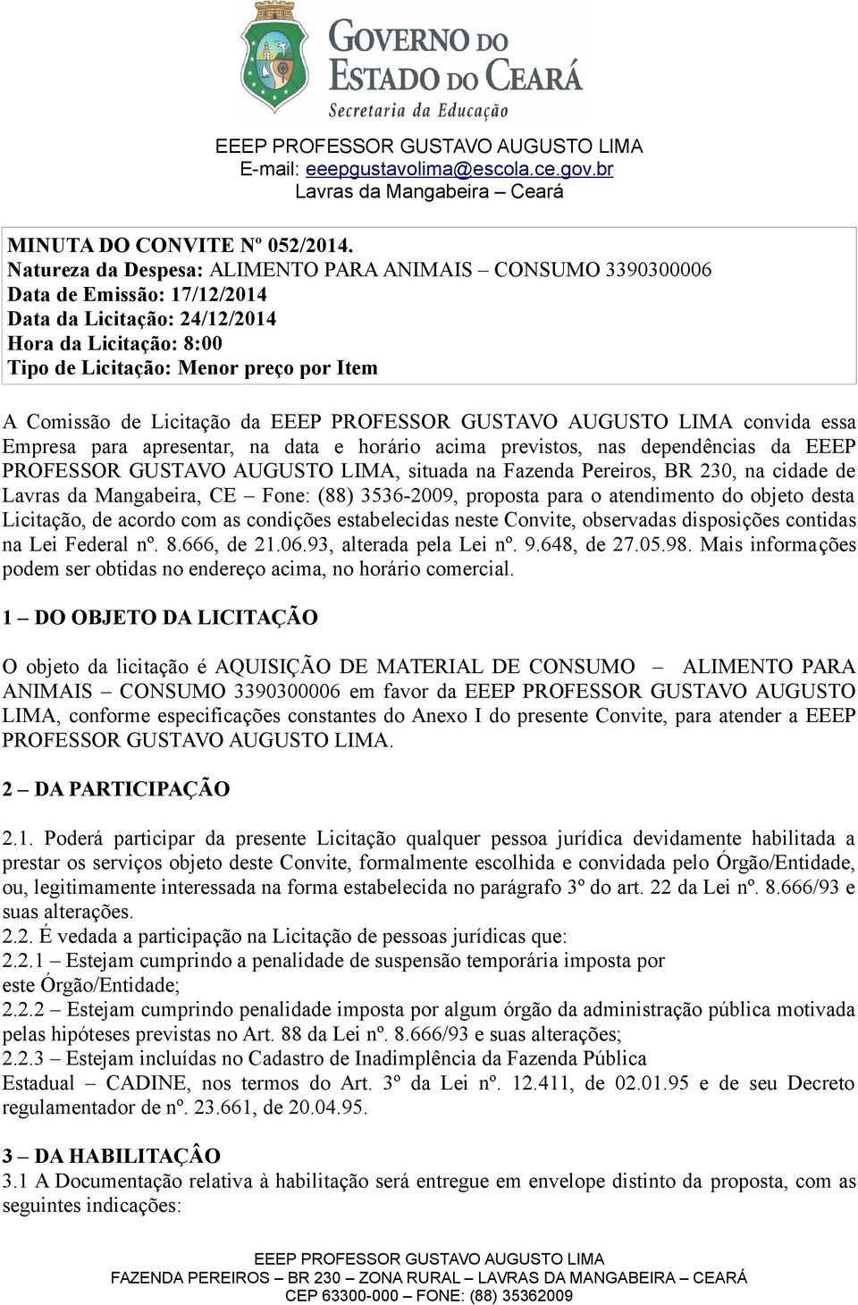 Licitação da convida essa Empresa para apresentar, na data e horário acima previstos, nas dependências da EEEP PROFESSOR GUSTAVO AUGUSTO LIMA, situada na Fazenda Pereiros, BR 230, na cidade de Lavras