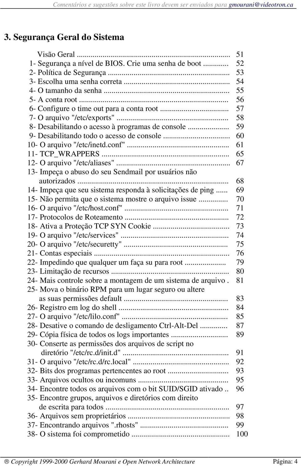 .. 59 9- Desabilitando todo o acesso de console... 60 10- O arquivo "/etc/inetd.conf"... 61 11- TCP_WRAPPERS... 65 12- O arquivo "/etc/aliases".