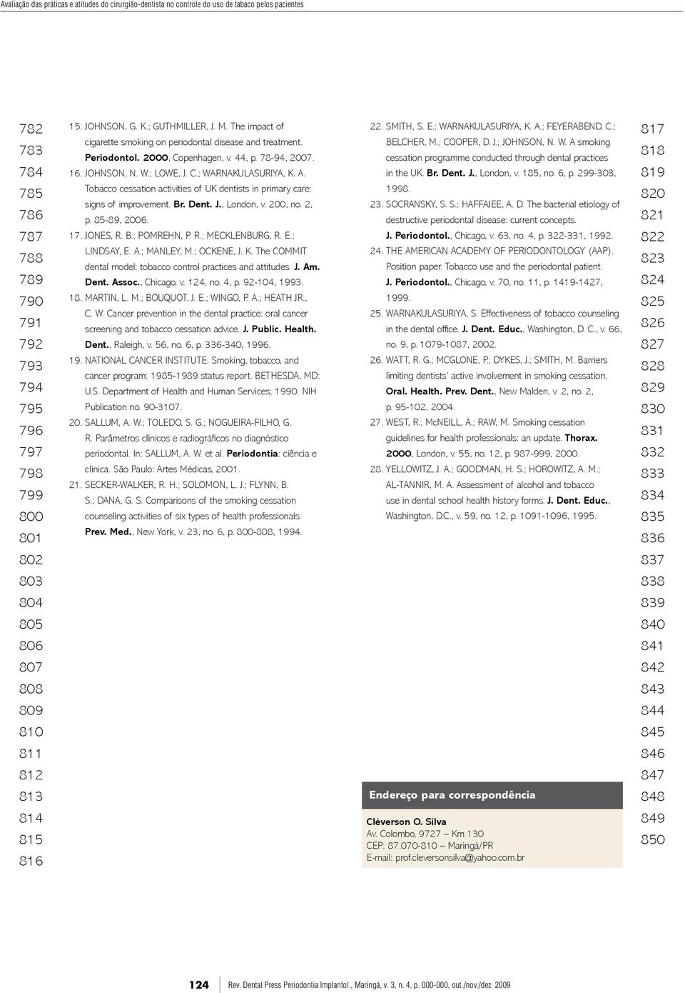 Tobacco cessation activities of UK dentists in primary care: signs of improvement. Br. Dent. J., London, v. 200, no. 2, p. 85-89, 2006. 17. JONES, R. B.; POMREHN, P. R.; MECKLENBURG, R. E.