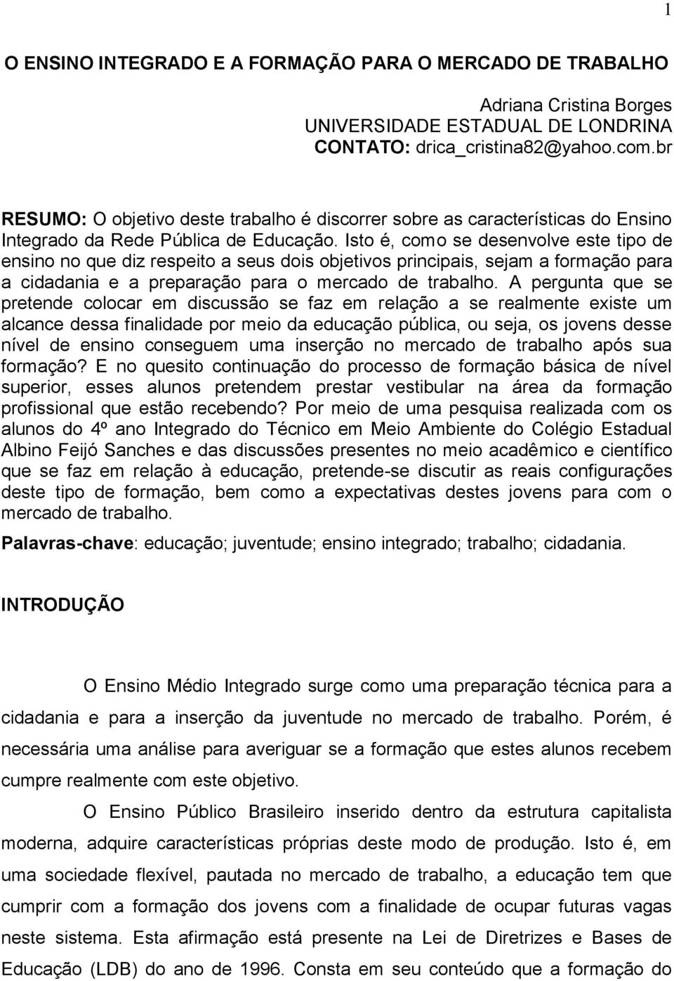 Isto é, como se desenvolve este tipo de ensino no que diz respeito a seus dois objetivos principais, sejam a formação para a cidadania e a preparação para o mercado de trabalho.