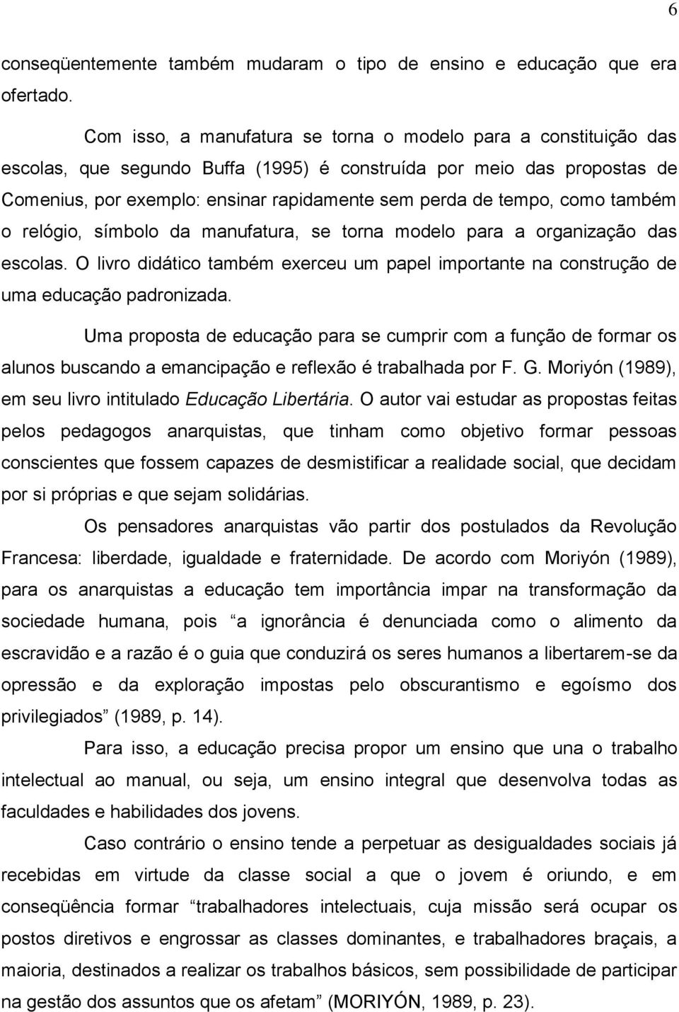 tempo, como também o relógio, símbolo da manufatura, se torna modelo para a organização das escolas. O livro didático também exerceu um papel importante na construção de uma educação padronizada.