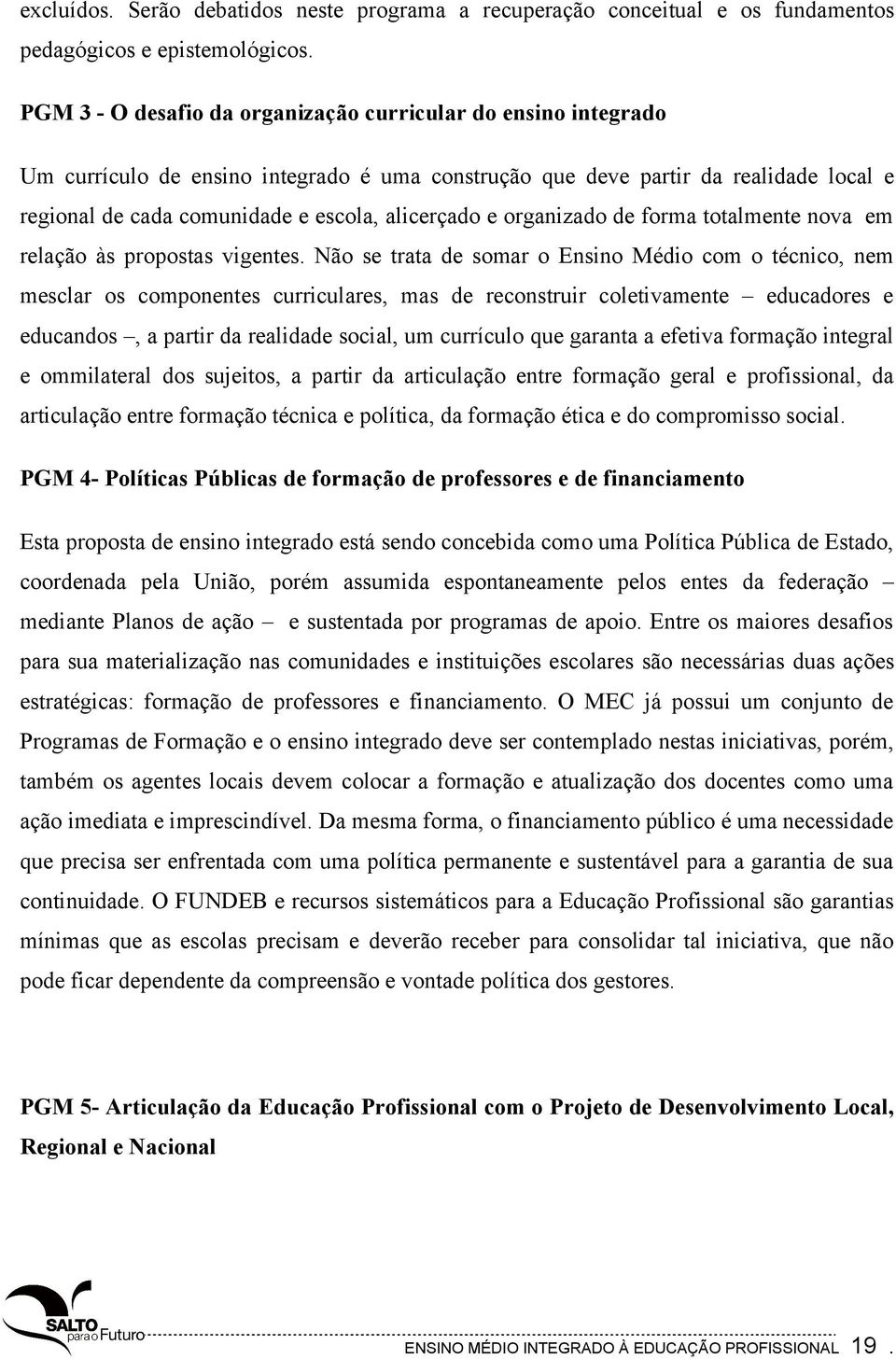 e organizado de forma totalmente nova em relação às propostas vigentes.