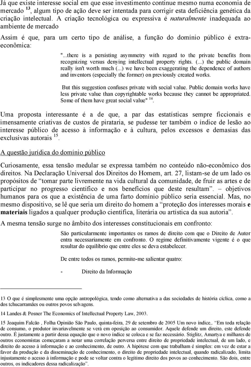 ..there is a persisting asymmetry with regard to the private benefits from recognizing versus denying intellectual property rights. (...) the public domain really isn't worth much (.